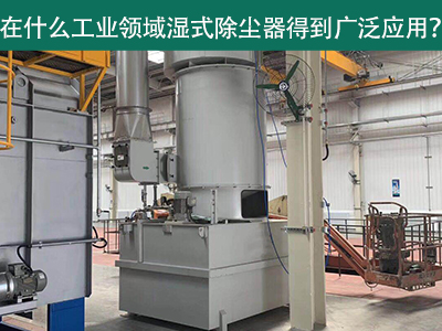 在什么工业领域湿式除尘器得到广泛应用？