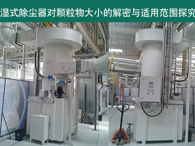 湿式除尘器：颗粒物大小的解密与适用范围探究