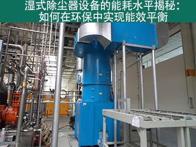 湿式除尘器能耗水平揭秘：如何在环保中实现能效平衡