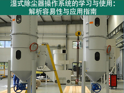 湿式除尘器的操作系统是否容易学习和使用？