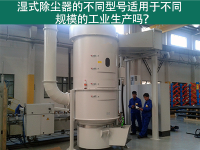 不同型号的湿式除尘器适用于不同规模的工业生产吗？