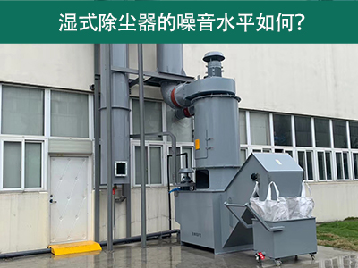 湿式除尘器的噪音水平解析：如何降低噪音，提升工作环...