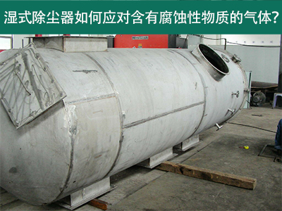 湿式除尘器如何应对含有腐蚀性物质的气体？